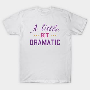 A Little Bit Dramatic T-Shirt